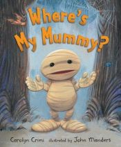 book cover of Where's My Mummy by Carolyn Crimi