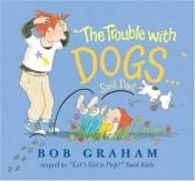 book cover of "The trouble with dogs," said Dad by Bob Graham