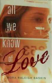 book cover of All we know of love by Nora Raleigh Baskin