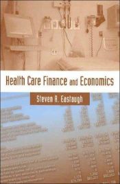 book cover of Health care finance and economics by Steven R. Eastaugh