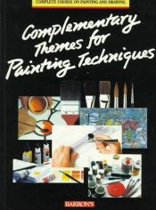 book cover of Complementary Themes for Painting Techniques (Complete Course on Painting and Drawing) by Parramon's Editorial Team