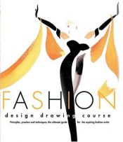 book cover of Fashion design drawing course : principles, practice, and techniques : the ultimate guide for the aspiring fashion artis by Caroline Tatham