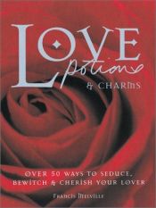 book cover of Love Potions & Charms: Over 50 Ways to Seduce, Bewitch, and Cherish Your Lover (Barron's Educational Series) by Francis Melville