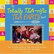 book cover of The Totally Tea-Rific Tea Party Book: Teas to taste, treats to bake and crafts to make from around the world and beyond by Tanya Napier