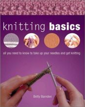 book cover of Knitting Basics: All You Need to Know to Take Up Your Needles and Get Knitting by Betty Barnden