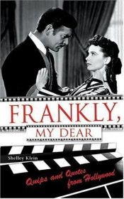 book cover of Frankly, My Dear: Quips and Quotes from Hollywood by Shelley Klein