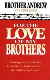 book cover of For the Love of My Brothers by Brother Andrew