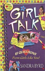 book cover of Girl Talk: 61 Questions From Girls Like You! by Sandra Byrd