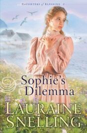book cover of Sophie's Dilemma (Daughters 2) by Lauraine Snelling