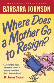 book cover of Where Does a Mother Go to Resign by Barbara Johnson