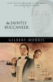 book cover of Saintly Buccaneer: 1777 (The House of Winslow Bk5) by Gilbert Morris