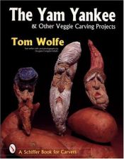 book cover of The yam Yankee & other veggie carving projects by Tom Wolfe