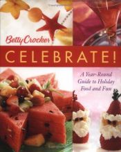 book cover of Betty Crocker Celebrate!: A Year-Round Guide to Holiday Food and Fun by Betty Crocker