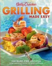 book cover of Betty Crocker Grilling Made Easy: 200 Sure-Fire Recipes from America's Most Trusted Kitchens by Betty Crocker