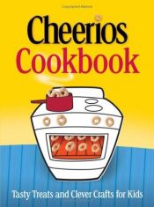 book cover of Cheerios cookbook : tasty treats and clever crafts for kids by Betty Crocker