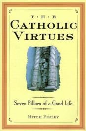 book cover of The Catholic virtues : seven pillars of a good life by Mitch Finley