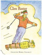 book cover of The Unhinged World of Glen Baxter: Collected Works, Volume 2 by Glen Baxter