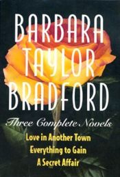 book cover of Barbara Taylor Bradford -Three Complete Novels: Love in Another Town, Everything to Gain, a Secret Affair by Barbara Taylor Bradford