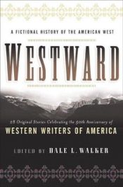 book cover of Westward: A Fictional History of the American West: 28 Original Stories Celebrating the 50th Anniversary of Western Writ by Dale L. Walker