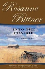 book cover of Into the prairie : the pioneers by Rosanne Bittner