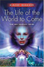 book cover of The Life of the World to Come by Kage Baker