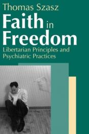 book cover of Faith in Freedom: Libertarian Principles and Psychiatric Practices by Thomas Stephen Szasz