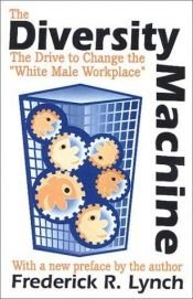 book cover of The Diversity Machine: The Drive to Change the "White Male Workplace" by Frederick R. Lynch