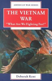 book cover of The Vietnam War: "What Are We Fighting For?" (American War Series) by Deborah Kent