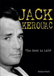 book cover of Jack Kerouac: The Road Is Life (American Rebels) by Richard Worth