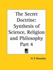 book cover of The Secret Doctrine, Part 4: Synthesis of Science, Religion and Philosophy by Helena Petrovna Blavatsky