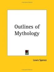 book cover of The outlines of mythology by Lewis Spence