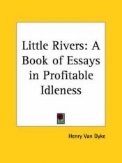 book cover of Little Rivers: A Book of Essys in Profitable Idleness by Henry van Dyke