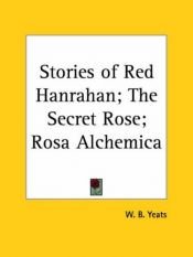 book cover of Stories of Red Hanrahan; The Secret Rose; Rosa Alchemica by ويليام بتلر ييتس