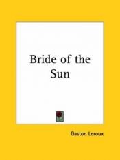 book cover of The bride of the Sun by Gaston Leroux