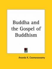 book cover of Buddha and the Gospel of Buddhism by Ananda Kentish Coomaraswamy