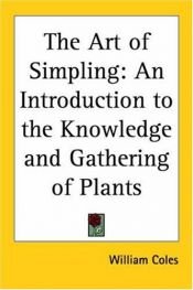 book cover of The Art of Simpling: An Introduction to the Knowledge and Gathering of Plants by William E. Coles