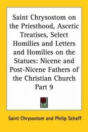 book cover of Saint Chrysostom on the Priesthood, Ascetic Treatises, Select Homilies and Letters and Homilies on the Statues: Nicene and Post-Nicene Fathers of the Christian Church, Part 9 by Philip Schaff