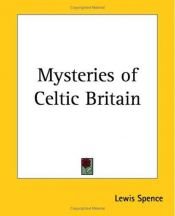 book cover of Mysteries of celtic Britain by Lewis Spence