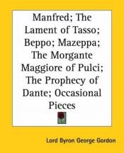 book cover of Manfred; the Lament of Tasso; Beppo; Mazeppa; the Morgante Maggiore of Pulci; the Prophecy of Dante; Occasional Pieces by Lord Byron
