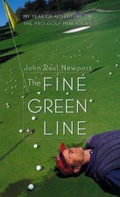 book cover of The Fine Green Line: My Year of Adventure on the Pro-Golf Mini-Tours by John Paul Newport