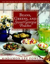 book cover of Beans, Greens, and Sweet Georgia Peaches: The Southern Way of Cooking Fruits and Vegetables by Damon Lee Fowler