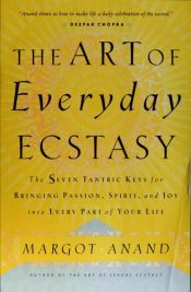 book cover of The Art of Everyday Ecstasy by Margot Anand