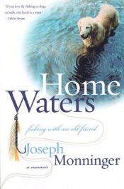 book cover of Home Waters: Fishing with an Old Friend: A Memoir by Joseph Monninger