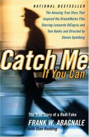 book cover of Catch Me If You Can: : The Amazing True Story of the Most Extraordinary Liar in the History of Fun and Profit by Frank W. Abagnale|Stan Redding