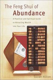 book cover of The Feng Shui of Abundance: A Practical and Spiritual Guide to Attracting Wealth Into Your Life by Suzan Hilton