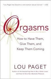 book cover of Orgasms: How to Have Them, Give Them, and Keep Them Coming by Lou Paget
