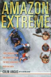 book cover of Amazon Extreme : Three Ordinary Guys, One Rubber Raft and the Most Dangerous River on Earth by Colin Angus