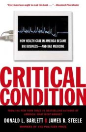 book cover of Critical condition : how health care in America became big business-- and bad medicine by Donald L. Barlett|James B. Steele