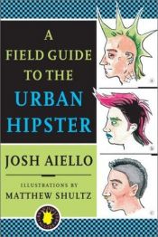 book cover of A Field Guide to the Urban Hipster by Josh Aiello