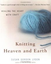 book cover of Knitting Heaven and Earth: Healing the Heart With Craft by Susan Gordon Lydon